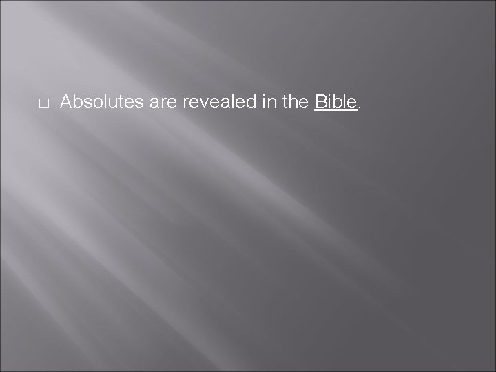 � Absolutes are revealed in the Bible. 