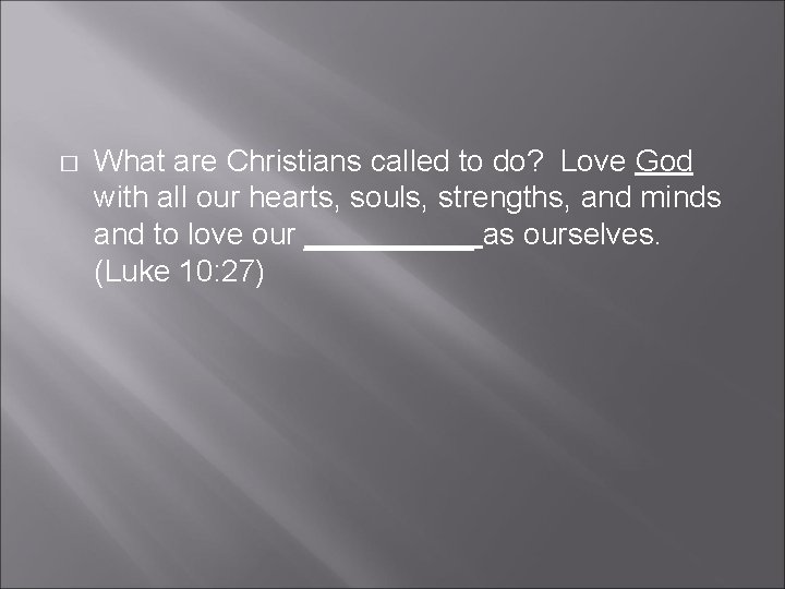 � What are Christians called to do? Love God with all our hearts, souls,