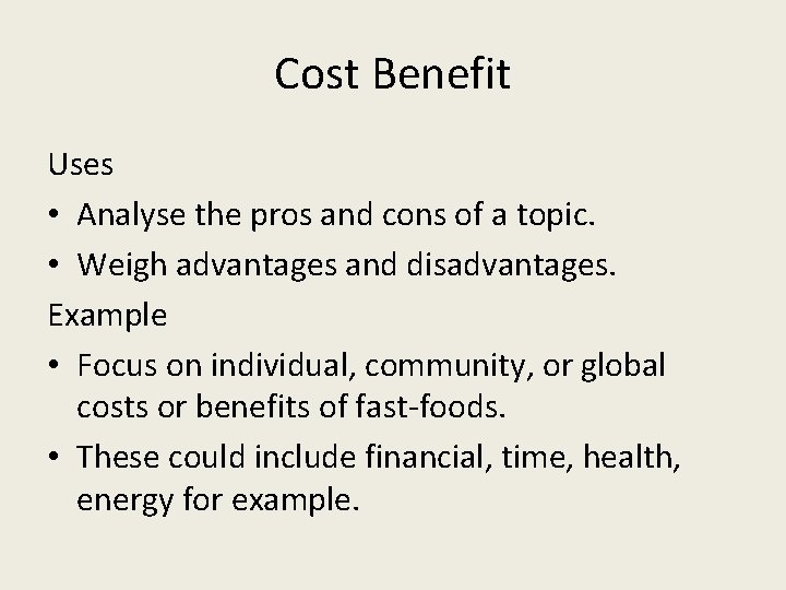 Cost Benefit Uses • Analyse the pros and cons of a topic. • Weigh