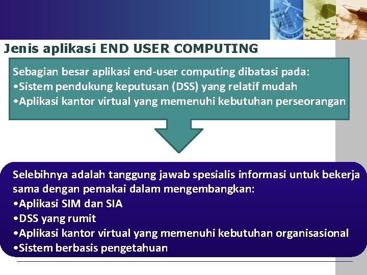 Jenis aplikasi END USER COMPUTING Sebagian besar aplikasi end-user computing dibatasi pada: • Sistem