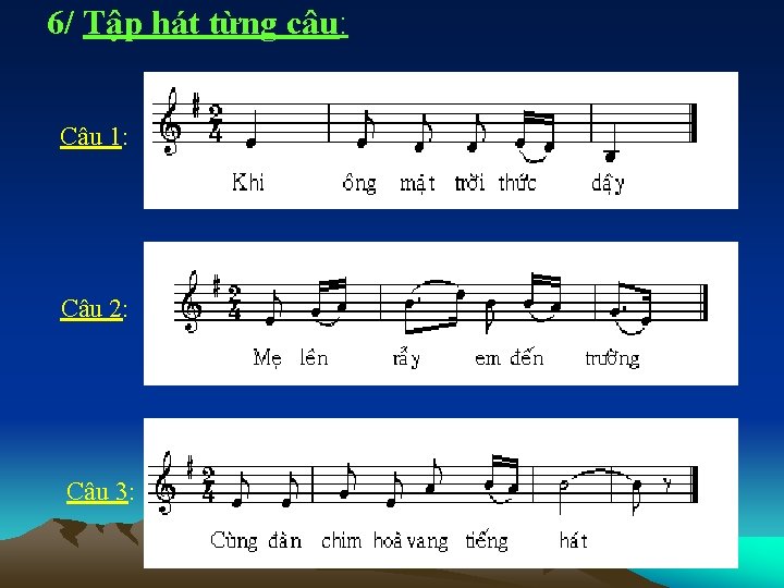 6/ Tập hát từng câu: Câu 1: Câu 2: Câu 3: 