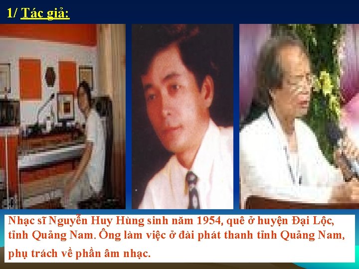 1/ Tác giả: Nhạc sĩ Nguyễn Huy Hùng sinh năm 1954, quê ở huyện