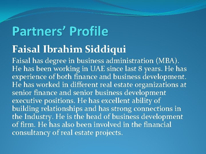 Partners’ Profile Faisal Ibrahim Siddiqui Faisal has degree in business administration (MBA). He has