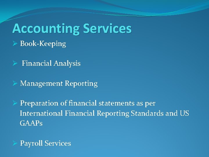 Accounting Services Ø Book-Keeping Ø Financial Analysis Ø Management Reporting Ø Preparation of financial