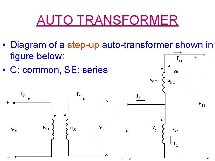 AUTO TRANSFORMER • Diagram of a step-up auto-transformer shown in figure below: • C: