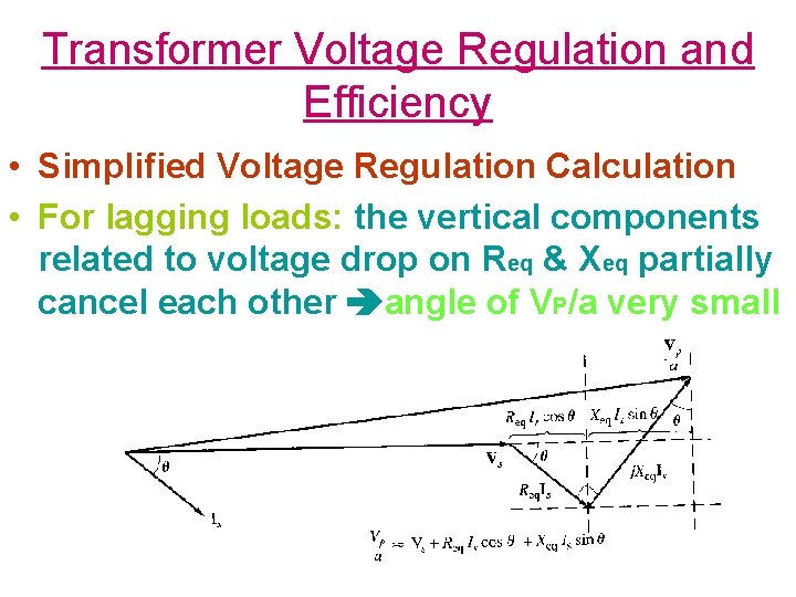Transformer Voltage Regulation and Efficiency • Simplified Voltage Regulation Calculation • For lagging loads: