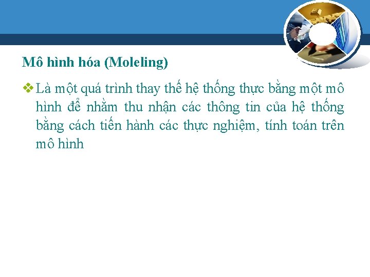 Mô hình hóa (Moleling) v Là một quá trình thay thế hệ thống thực