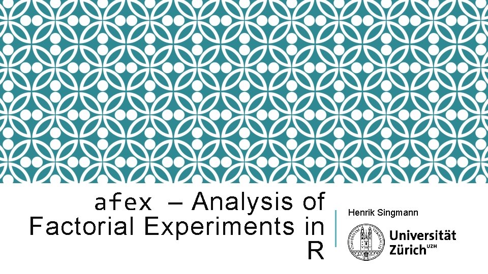 afex – Analysis of Factorial Experiments in R Henrik Singmann 