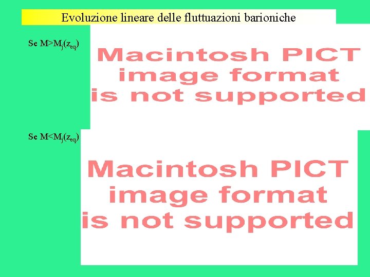 Evoluzione lineare delle fluttuazioni barioniche Se M>Mj(zeq) Se M<Mj(zeq) 