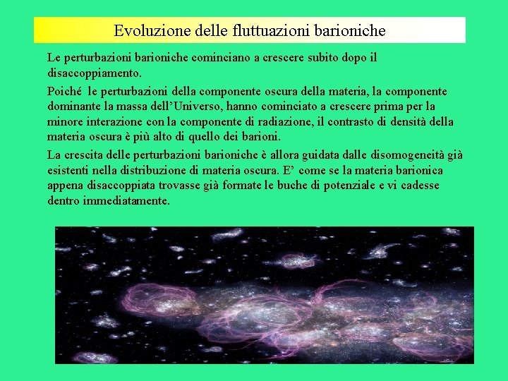 Evoluzione delle fluttuazioni barioniche Le perturbazioni barioniche cominciano a crescere subito dopo il disaccoppiamento.