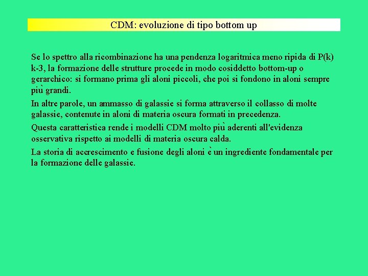 CDM: evoluzione di tipo bottom up Se lo spettro alla ricombinazione ha una pendenza