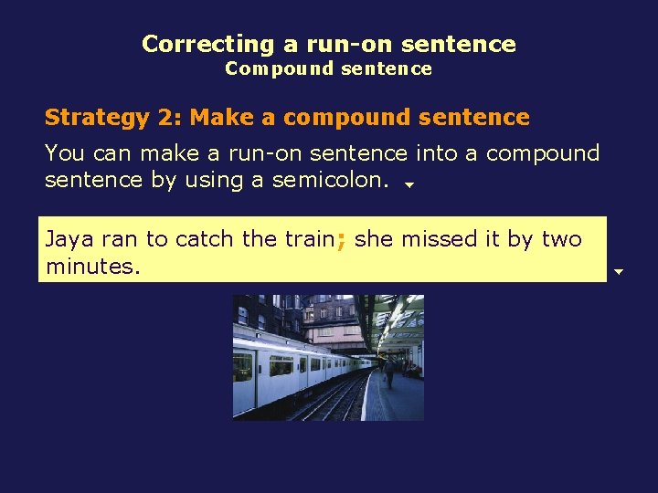 Correcting a run-on sentence Compound sentence Strategy 2: Make a compound sentence You can