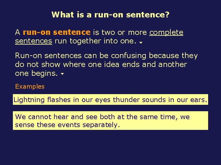 What is a run-on sentence? A run-on sentence is two or more complete sentences