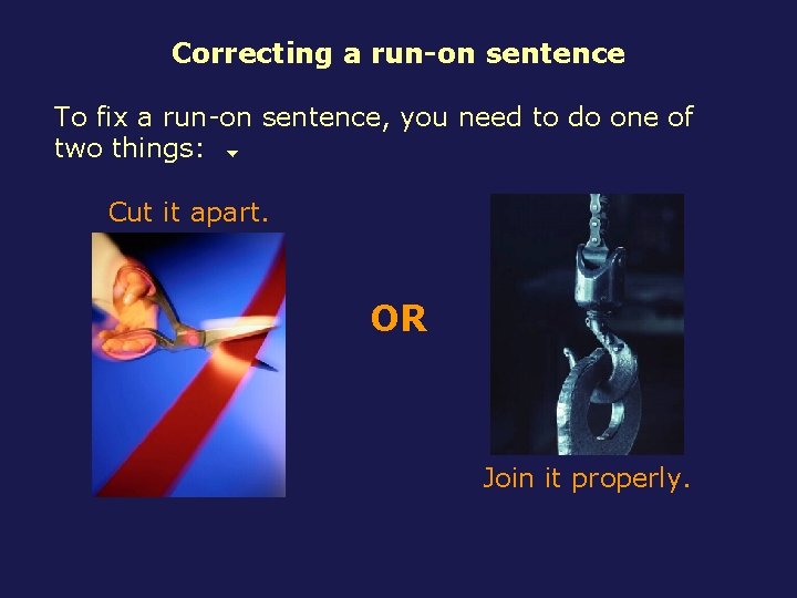 Correcting a run-on sentence To fix a run-on sentence, you need to do one