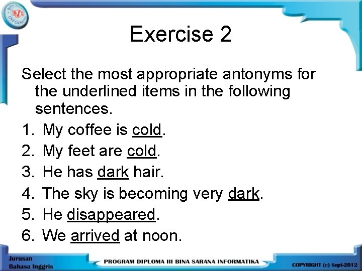 Exercise 2 Select the most appropriate antonyms for the underlined items in the following