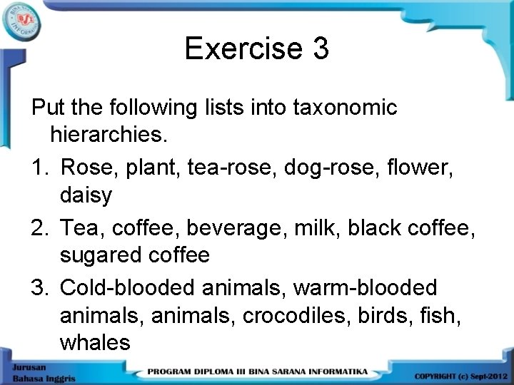 Exercise 3 Put the following lists into taxonomic hierarchies. 1. Rose, plant, tea-rose, dog-rose,