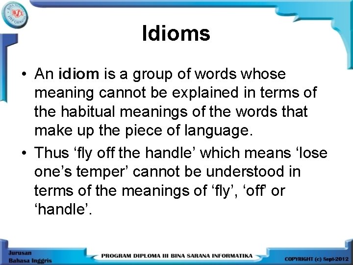 Idioms • An idiom is a group of words whose meaning cannot be explained