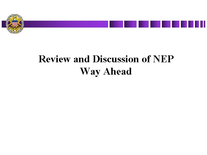 Review and Discussion of NEP Way Ahead 