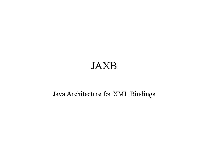 JAXB Java Architecture for XML Bindings 