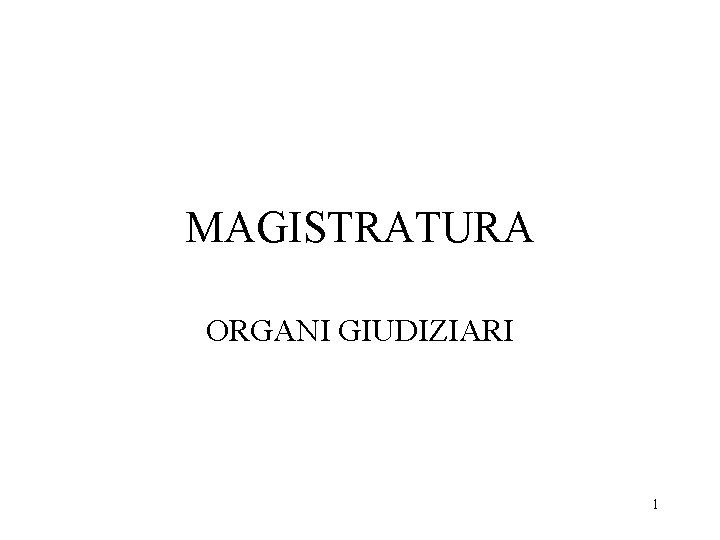 MAGISTRATURA ORGANI GIUDIZIARI 1 