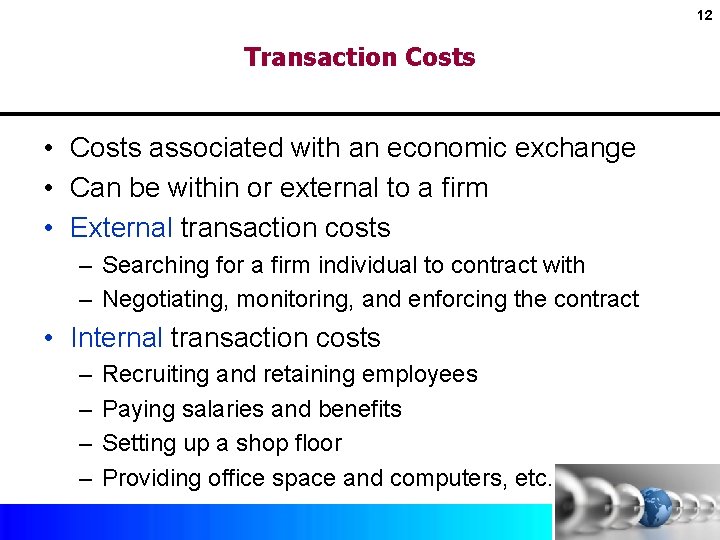 12 Transaction Costs • Costs associated with an economic exchange • Can be within