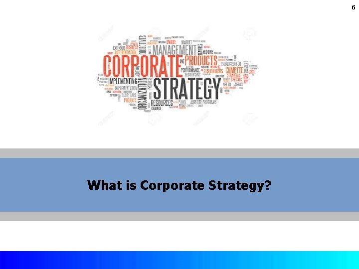 6 What is Corporate Strategy? Copyright © 2017 by Mc. Graw-Hill Education. This is