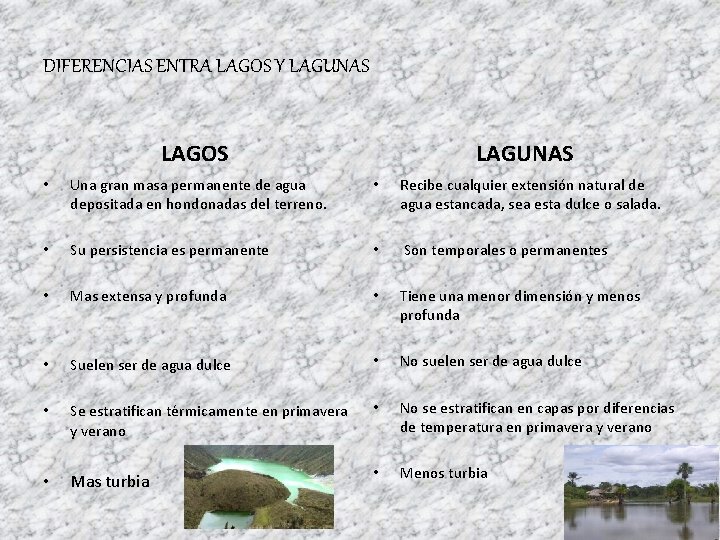 DIFERENCIAS ENTRA LAGOS Y LAGUNAS LAGOS LAGUNAS • Una gran masa permanente de agua