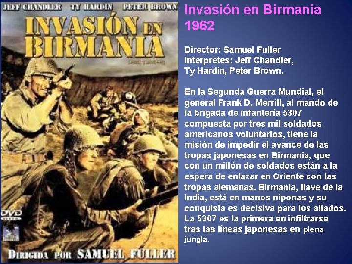 Invasión en Birmania 1962 Director: Samuel Fuller Interpretes: Jeff Chandler, Ty Hardin, Peter Brown.