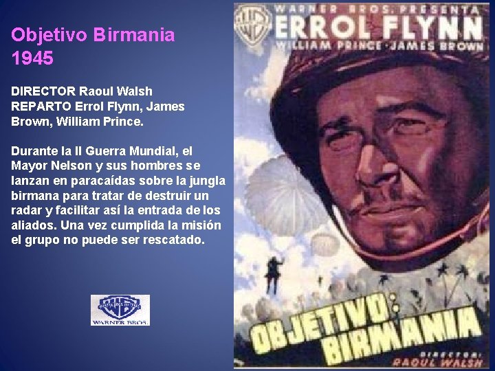 Objetivo Birmania 1945 DIRECTOR Raoul Walsh REPARTO Errol Flynn, James Brown, William Prince. Durante