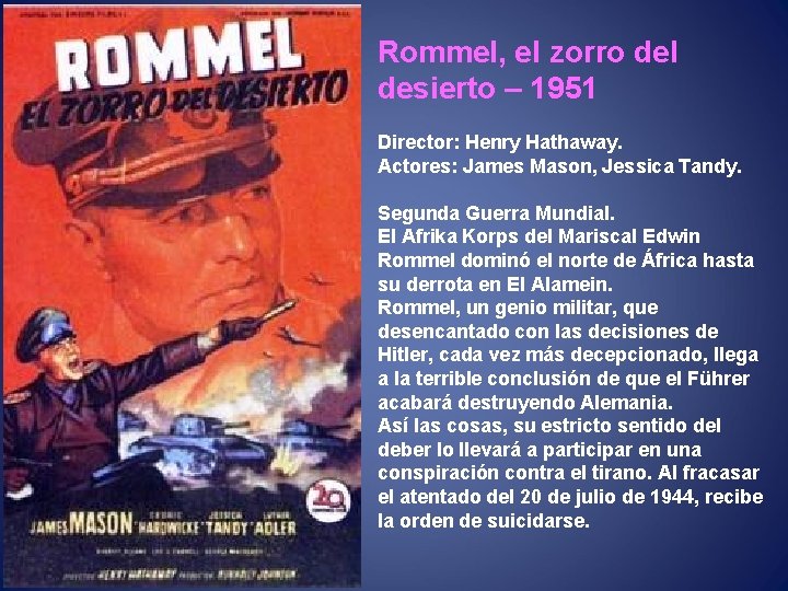 Rommel, el zorro del desierto – 1951 Director: Henry Hathaway. Actores: James Mason, Jessica
