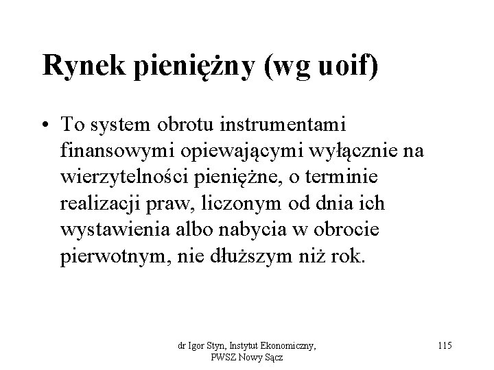 Rynek pieniężny (wg uoif) • To system obrotu instrumentami finansowymi opiewającymi wyłącznie na wierzytelności