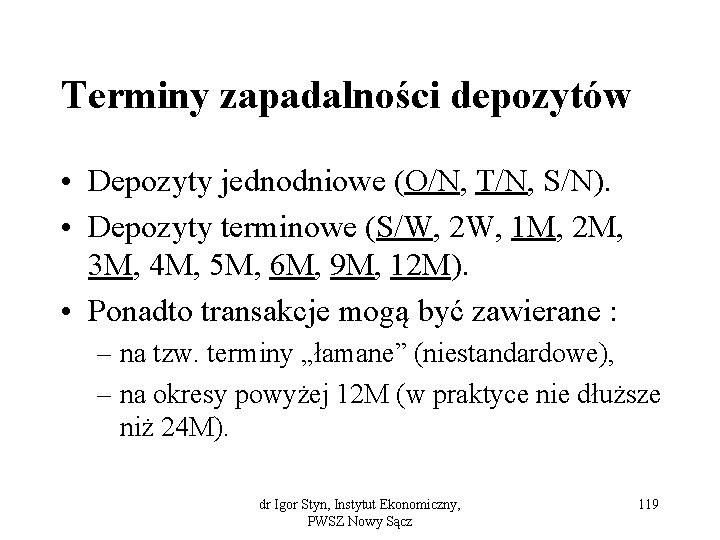 Terminy zapadalności depozytów • Depozyty jednodniowe (O/N, T/N, S/N). • Depozyty terminowe (S/W, 2