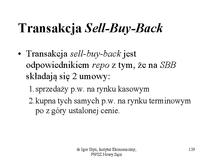 Transakcja Sell-Buy-Back • Transakcja sell-buy-back jest odpowiednikiem repo z tym, że na SBB składają