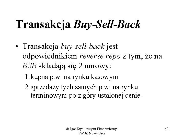 Transakcja Buy-Sell-Back • Transakcja buy-sell-back jest odpowiednikiem reverse repo z tym, że na BSB