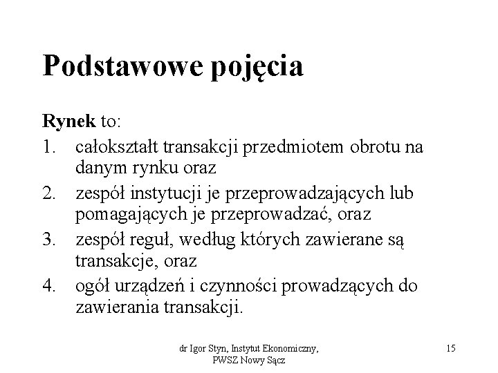 Podstawowe pojęcia Rynek to: 1. całokształt transakcji przedmiotem obrotu na danym rynku oraz 2.