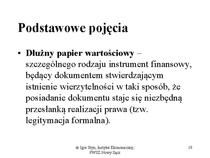 Podstawowe pojęcia • Dłużny papier wartościowy – szczególnego rodzaju instrument finansowy, będący dokumentem stwierdzającym