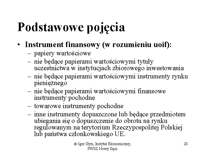 Podstawowe pojęcia • Instrument finansowy (w rozumieniu uoif): – papiery wartościowe – nie będące