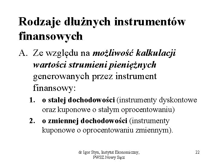 Rodzaje dłużnych instrumentów finansowych A. Ze względu na możliwość kalkulacji wartości strumieni pieniężnych generowanych