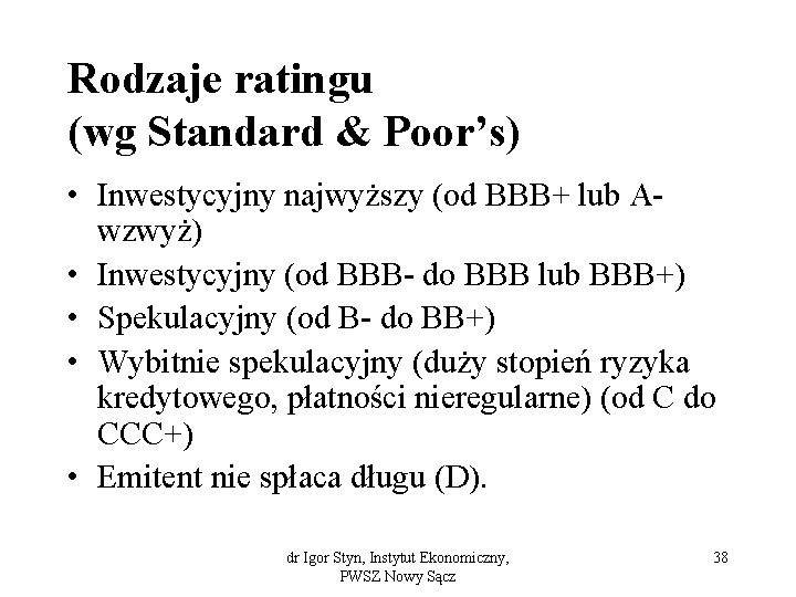 Rodzaje ratingu (wg Standard & Poor’s) • Inwestycyjny najwyższy (od BBB+ lub Awzwyż) •