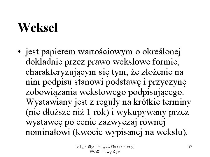 Weksel • jest papierem wartościowym o określonej dokładnie przez prawo wekslowe formie, charakteryzującym się