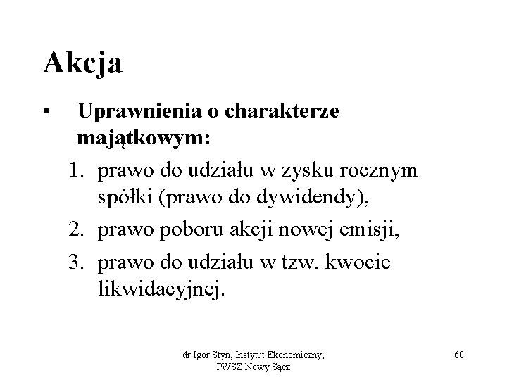 Akcja • Uprawnienia o charakterze majątkowym: 1. prawo do udziału w zysku rocznym spółki