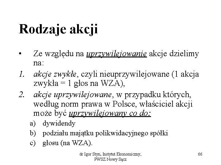 Rodzaje akcji • Ze względu na uprzywilejowanie akcje dzielimy na: 1. akcje zwykłe, czyli