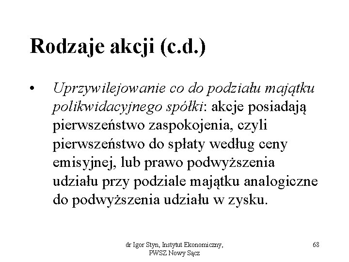 Rodzaje akcji (c. d. ) • Uprzywilejowanie co do podziału majątku polikwidacyjnego spółki: akcje