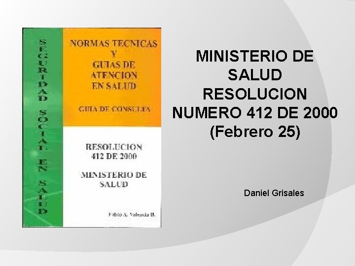 MINISTERIO DE SALUD RESOLUCION NUMERO 412 DE 2000 (Febrero 25) Daniel Grisales MINISTERIO DE SALUD RESOLUCION NUMERO 412 DE 2000 (Febrero 25) Daniel Grisales