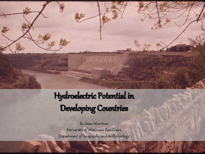 Hydroelectric Potential in Developing Countries By: Sean Morrison University of Wisconsin Eau Claire Department