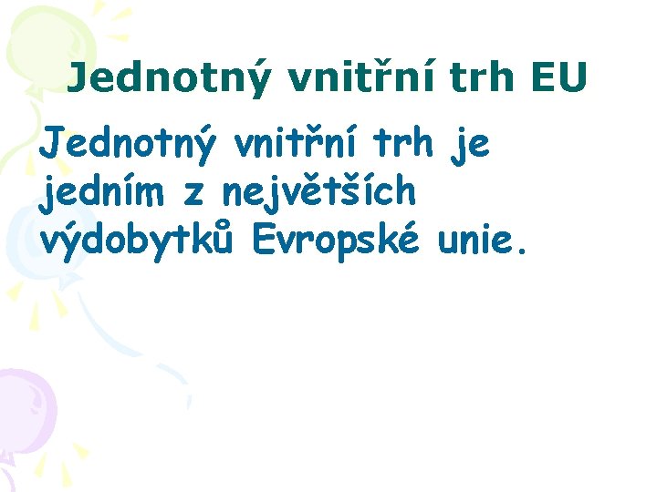 Jednotný vnitřní trh EU Jednotný vnitřní trh je jedním z největších výdobytků Evropské unie.