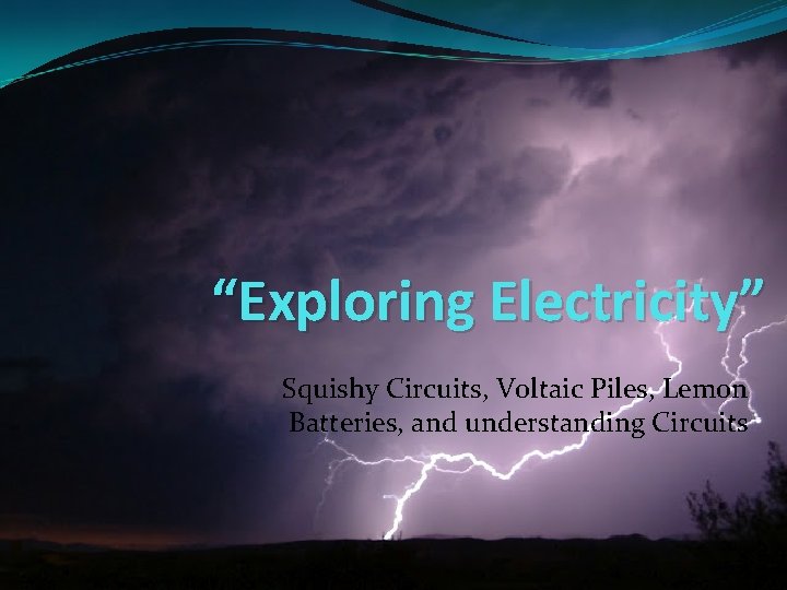 “Exploring Electricity” Squishy Circuits, Voltaic Piles, Lemon Batteries, and understanding Circuits 