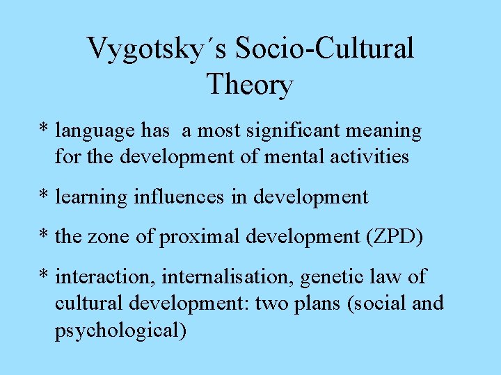 Vygotsky´s Socio-Cultural Theory * language has a most significant meaning for the development of