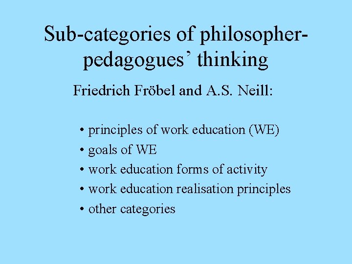 Sub-categories of philosopherpedagogues’ thinking Friedrich Fröbel and A. S. Neill: • principles of work