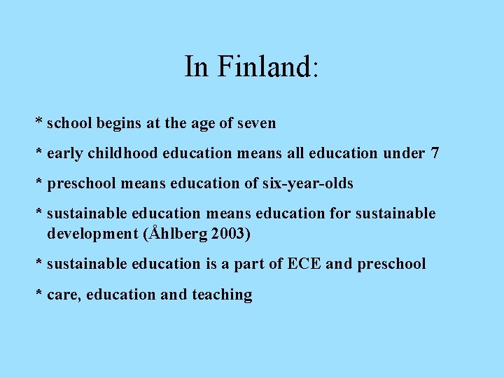 In Finland: * school begins at the age of seven * early childhood education